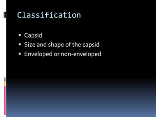 ClassificationCapsidSize and shape of the capsidEnveloped or non-enveloped