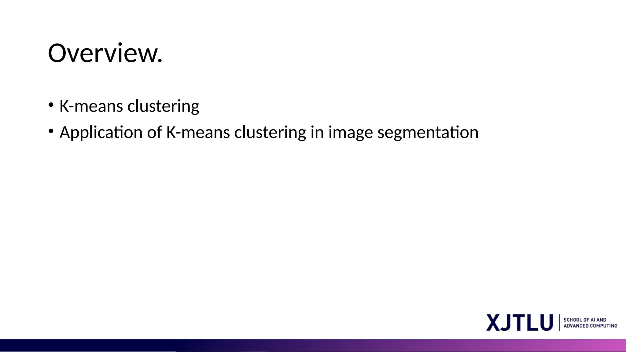 Overview. • K-means clustering • Application of K-means clustering in image segmentation 