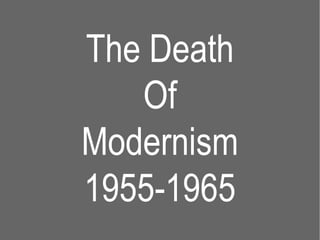 The Death Of Modernism 1955-1965 