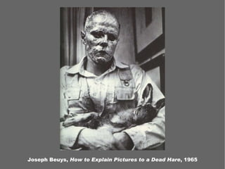 Joseph Beuys,  How to Explain Pictures to a Dead Hare , 1965 