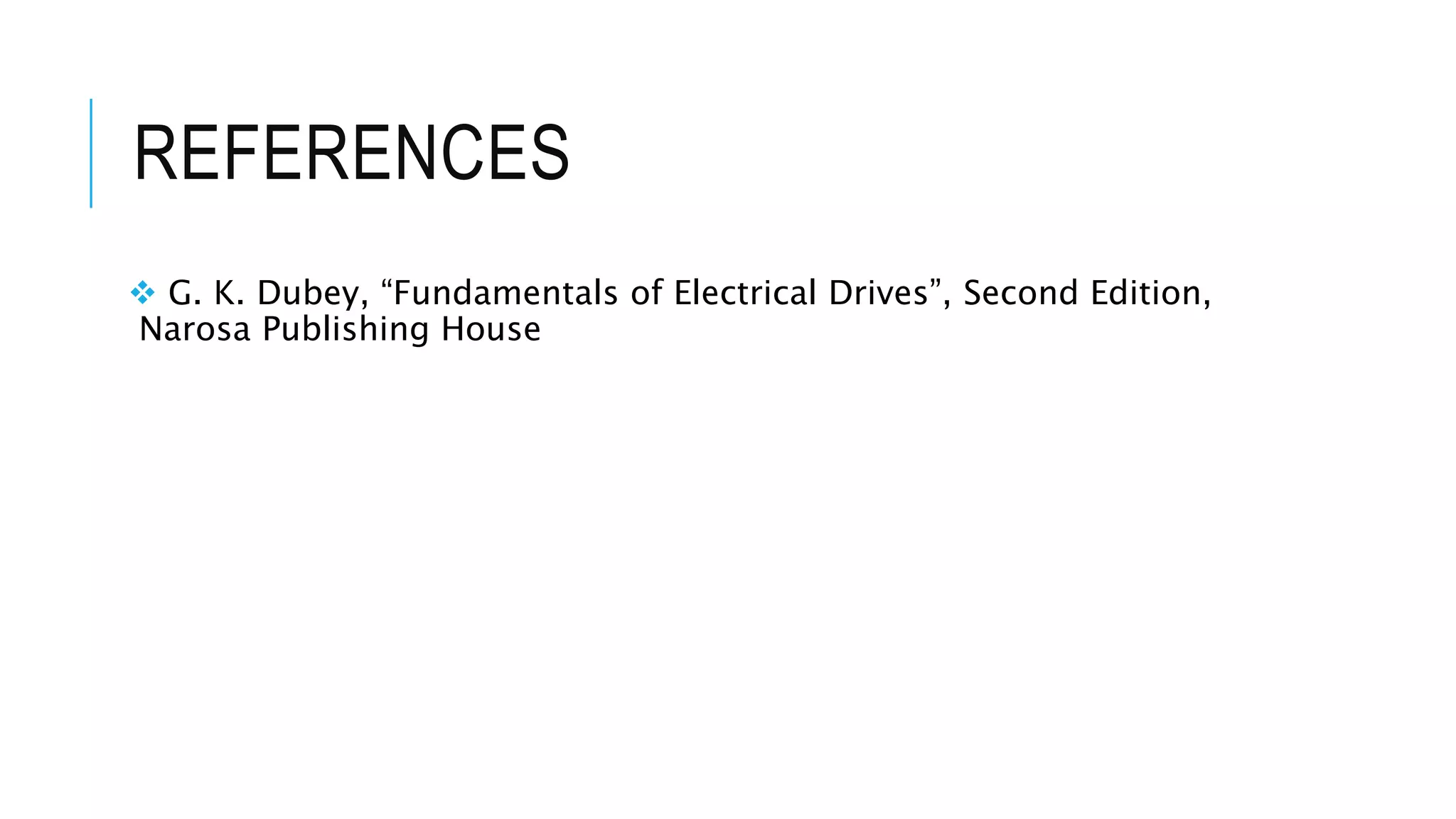 REFERENCES
 G. K. Dubey, “Fundamentals of Electrical Drives”, Second Edition,
Narosa Publishing House
 