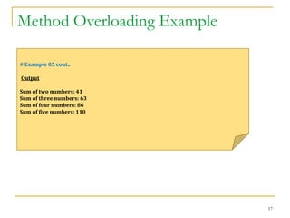 Method Overloading Example
17
# Example 02 cont..
Output
Sum of two numbers: 41
Sum of three numbers: 63
Sum of four numbers: 86
Sum of five numbers: 110
 