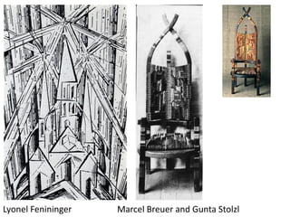 Lyonel Fenininger Marcel Breuer and Gunta Stolzl
 