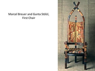 Marcel Breuer and Gunta Stölzl,
First Chair
 