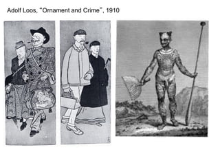 Adolf Loos, “Ornament and Crime”, 1910
 