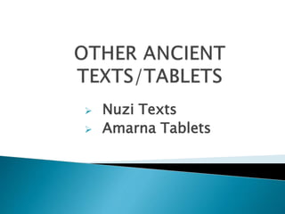  Nuzi Texts 
 Amarna Tablets 
 
