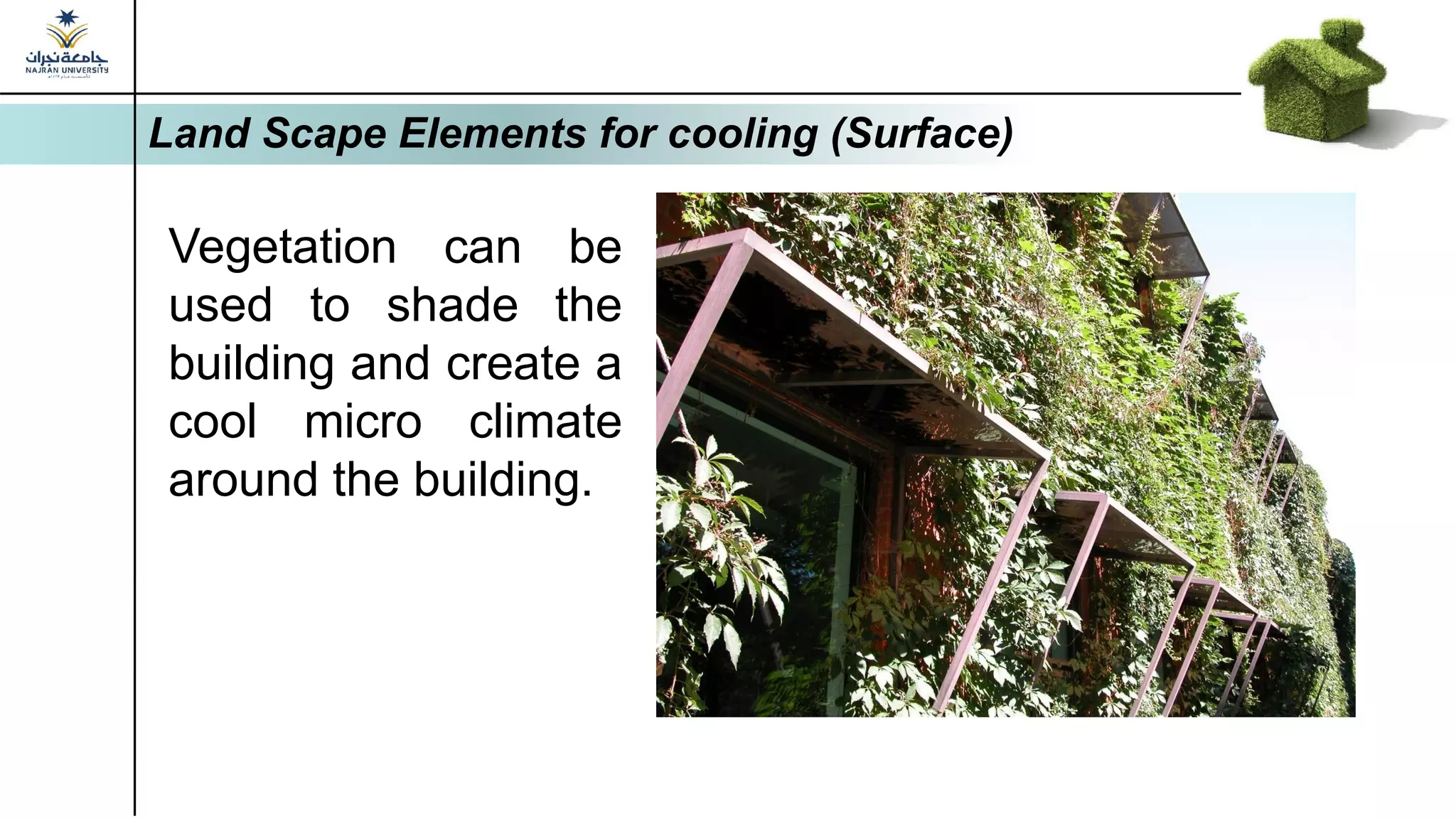 Land Scape Elements for cooling (Surface)
Vegetation can be
used to shade the
building and create a
cool micro climate
around the building.
 