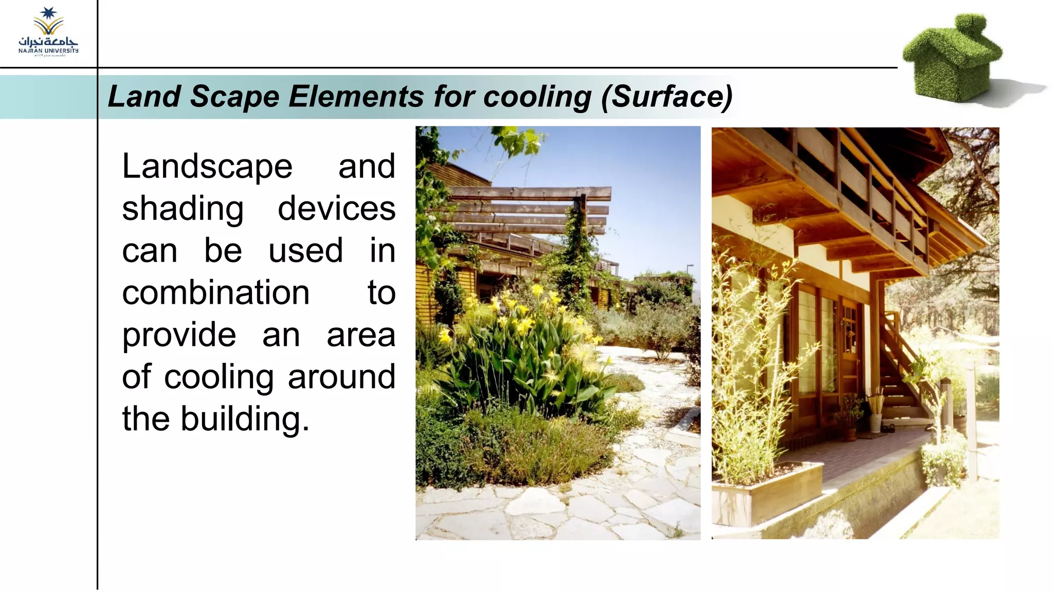 Land Scape Elements for cooling (Surface)
Landscape and
shading devices
can be used in
combination to
provide an area
of cooling around
the building.
 