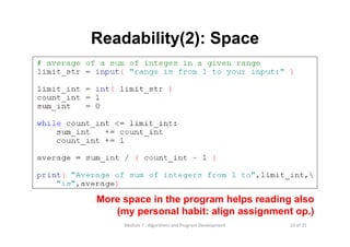 10 of 31Module 7 : Algorithms and Program Development
Readability(2): Space
More space in the program helps reading also
(my personal habit: align assignment op.)
 