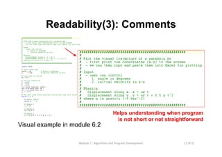 12 of 31Module 7 : Algorithms and Program Development
Readability(3): Comments
Visual example in module 6.2
Helps understanding when program
is not short or not straightforward
 