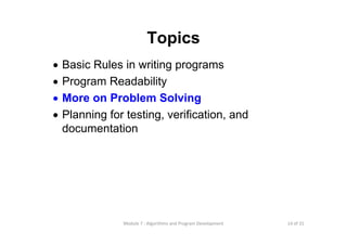 14 of 31Module 7 : Algorithms and Program Development
Topics
• Basic Rules in writing programs
• Program Readability
• More on Problem Solving
• Planning for testing, verification, and
documentation
 