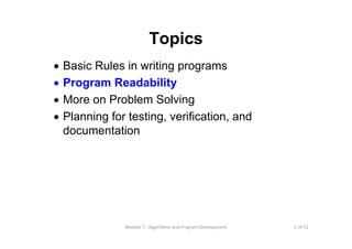 5 of 31Module 7 : Algorithms and Program Development
Topics
• Basic Rules in writing programs
• Program Readability
• More on Problem Solving
• Planning for testing, verification, and
documentation
 