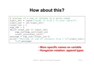 9 of 31Module 7 : Algorithms and Program Development
How about this?
• More specific names on variable
• Hungarian notation: append types
 