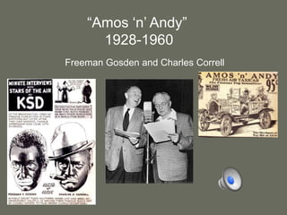“Amos ‘n’ Andy” 1928-1960Freeman Gosden and Charles Correll
