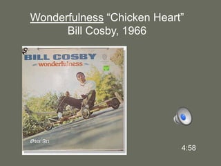 Wonderfulness“Chicken Heart”Bill Cosby, 19664:58