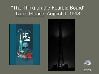 “The Thing on the Fourble Board”Quiet Please, August 9, 19485:28