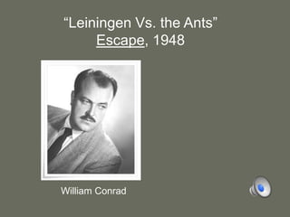 “Leiningen Vs. the Ants”Escape, 1948William Conrad