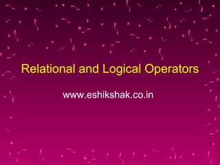 Relational and Logical Operators

       www.eshikshak.co.in
 