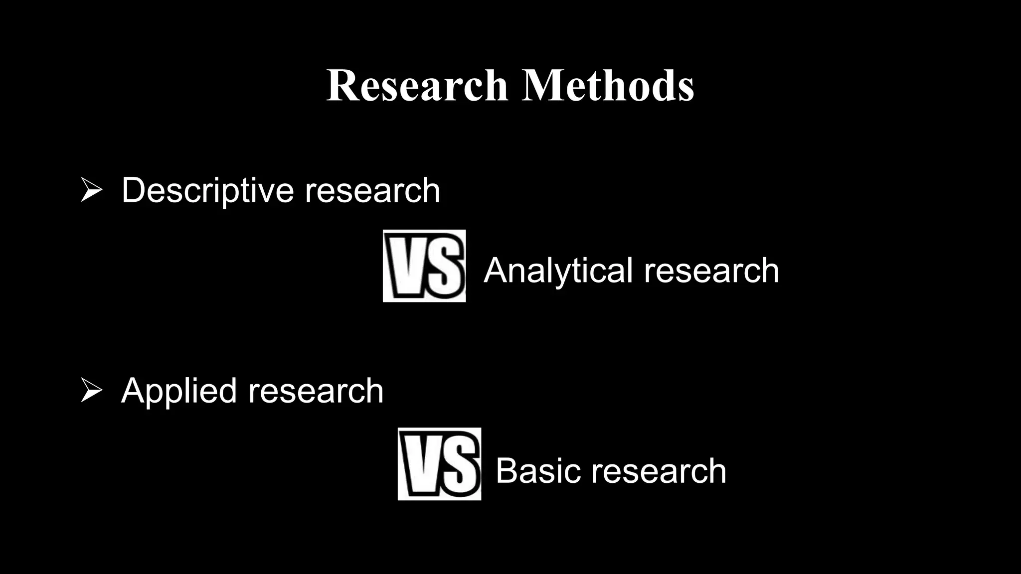 Research Methods
 Descriptive research
Analytical research
 Applied research
Basic research
 