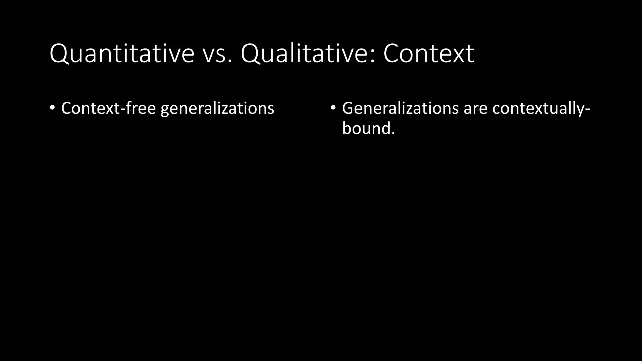 Quantitative vs. Qualitative: Context
• Context-free generalizations • Generalizations are contextually-
bound.
 