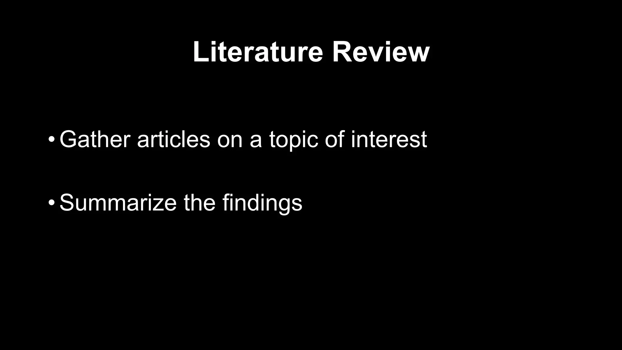Literature Review
• Gather articles on a topic of interest
• Summarize the findings
 