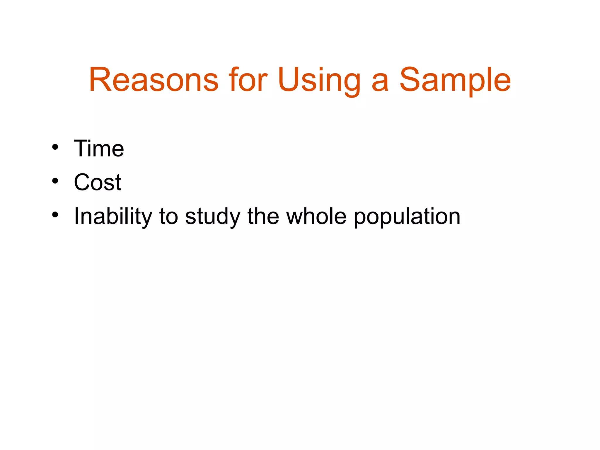 Reasons for Using a Sample
• Time
• Cost
• Inability to study the whole population
 