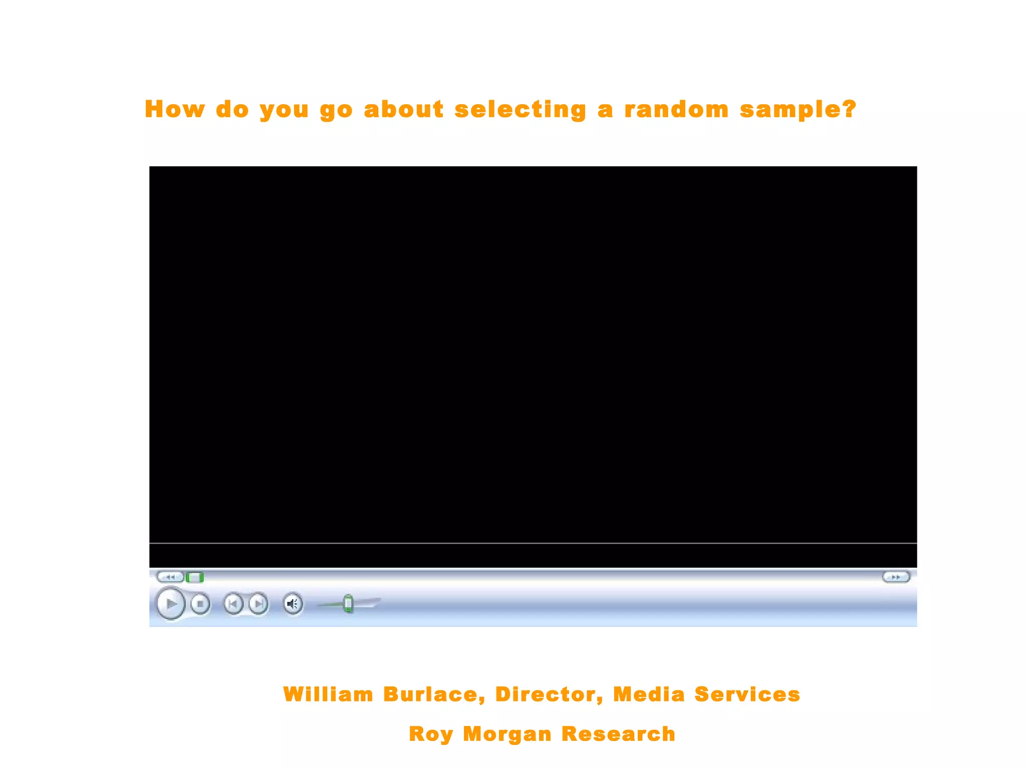 How do you go about selecting a random sample?




        William Burlace, Director, Media Services

                 Roy Morgan Research
 
