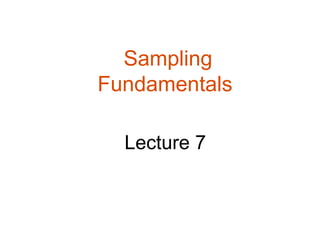 Sampling
Fundamentals

  Lecture 7
 