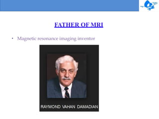 FATHER OF MRI
• Magnetic resonance imaging inventor
 