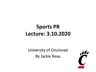 Sports PR
Lecture: 3.10.2020
University of Cincinnati
By Jackie Reau
 