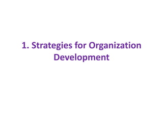 1. Strategies for Organization
Development
 