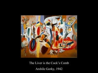 The Liver is the Cock’s Comb Arshile Gorky, 1942 