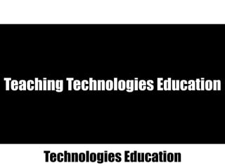 Teaching Technologies Education
Technologies Education
 