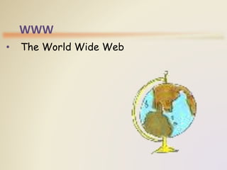 WWW
• The World Wide Web
 