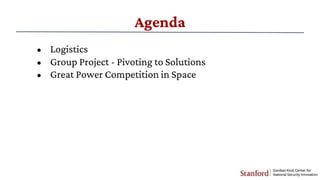 Agenda
• Logistics
• Group Project - Pivoting to Solutions
• Great Power Competition in Space
 