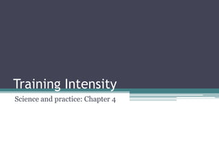 Training Intensity
Science and practice: Chapter 4
 