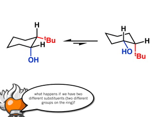 H
                                        H
         tBu
                                                H
       H
                                        HO t
                                               Bu
OH



    what happens if we have two
different substituents (two different
        groups on the ring)?
 