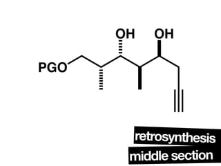 OH   OH

PGO




       retrosynthesis
       middle section
 