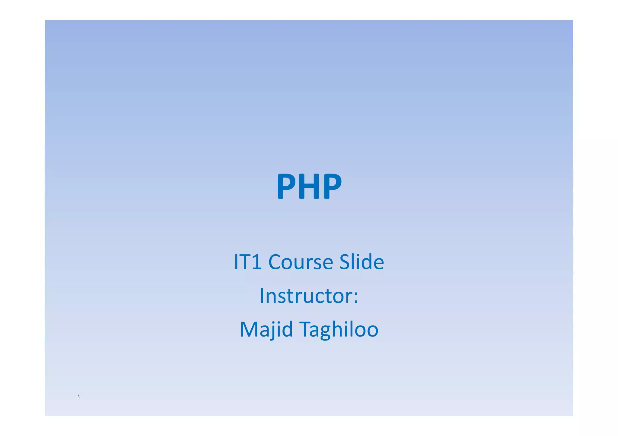 PHP
    IT1 Course Slide
       Instructor:
     Majid Taghiloo

١
 