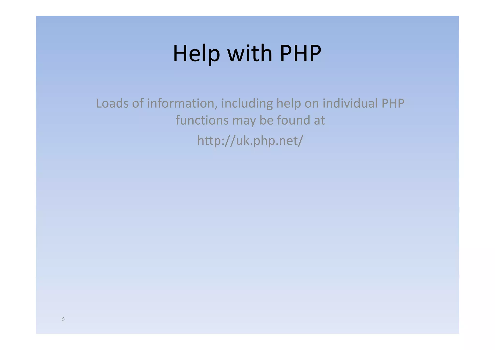 Help with PHP
    Loads of information, including help on individual PHP
                  functions may be found at
                     http://uk.php.net/
                     h // k h           /




۵
 