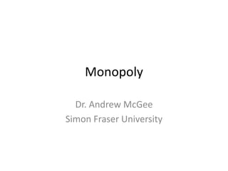 Monopoly
Dr. Andrew McGee
Simon Fraser University
 