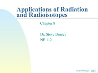 Applications of Radiation
and Radioisotopes
Chapter 8
Dr. Steve Binney
NE 112

Jump to first page

 