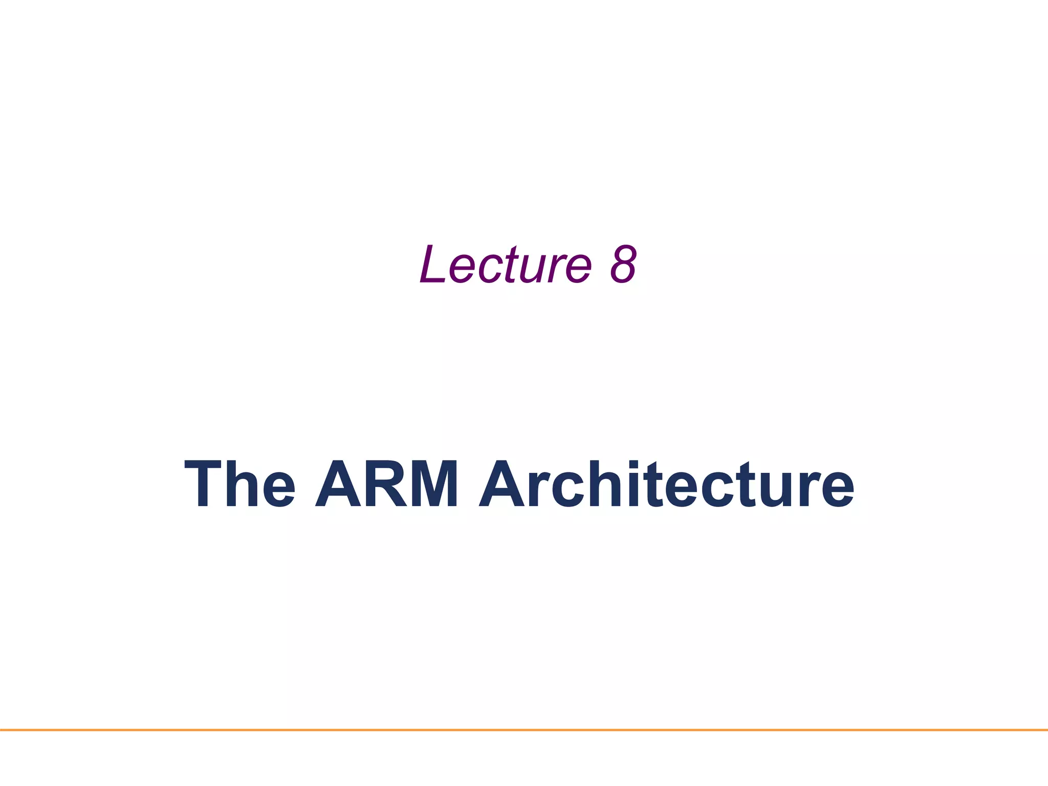 11
Lecture 8
The ARM Architecture
 