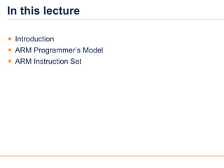 22
In this lecture
 Introduction
 ARM Programmer’s Model
 ARM Instruction Set
 