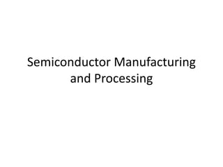 Semiconductor Manufacturing
and Processing
 