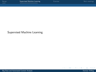 Recap Supervised Machine Learning Exercise Next meetings
Supervised Machine Learning
Big Data and Automated Content Analysis Damian Trilling
 