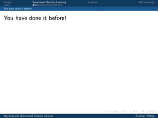 Recap Supervised Machine Learning Exercise Next meetings
You have done it before!
You have done it before!
Big Data and Automated Content Analysis Damian Trilling
 