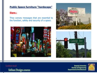 Zaqaziq University
Faculty of Engineering
Department of Architecture
Public Space furniture “hardscape”
Signs :
They convey messages that are essential to
the function, safety and security of a space.
 