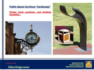 Zaqaziq University
Faculty of Engineering
Department of Architecture
Public Space furniture “hardscape”
Clocks, trash container, and drinking
fountains :
 
