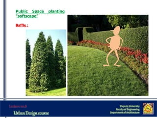 Zaqaziq University
Faculty of Engineering
Department of Architecture
Public Space planting
“softscape”
Baffle :
 
